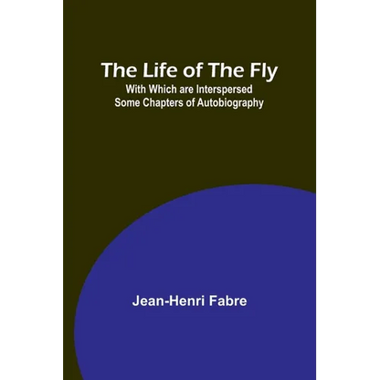 The Life of the Fly; With Which are Interspersed Some Chapters of Autobiography - Paperback