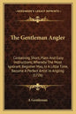 The Gentleman Angler: Containing Short, Plain and Easy Instructions, Whereby the Most Ignorant Beginner May, in a Little Time, Become a Perf - Paperback