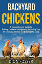 Backyard Chickens: A Comprehensive Guide to Raising Chickens for Beginners, Including Tips on Choosing a Breed and Building the Coop - Paperback