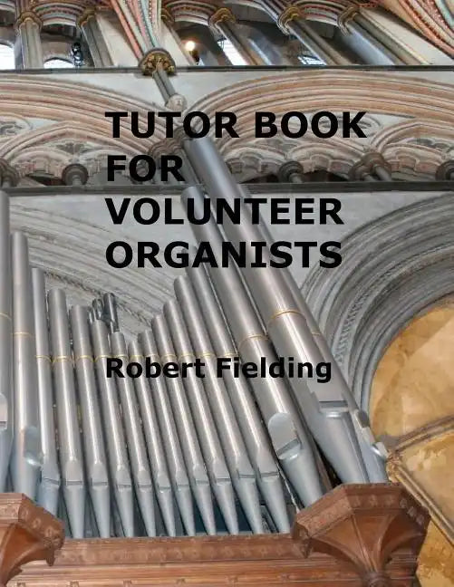 Tutor Book for Volunteer Organists: A guide for pianists who have volunteered to play the organ for services in their church. - Paperback