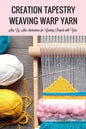 Creation Tapestry Weaving Warp Yarn: : The Art of Tapestry Weaving - Paperback