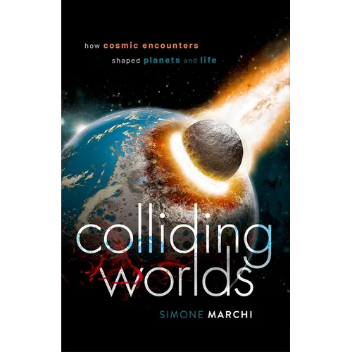 Colliding Worlds: How Cosmic Encounters Shaped Planets and Life - Hardcover