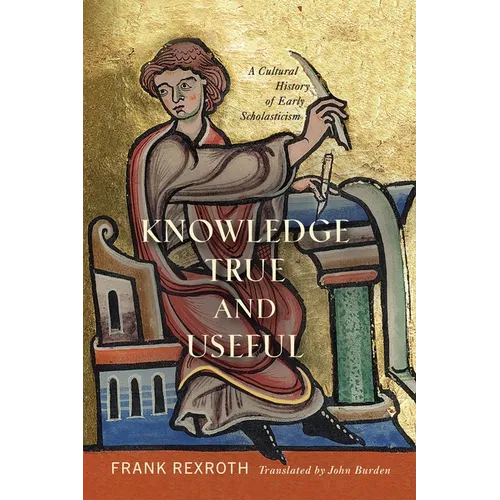Knowledge True and Useful: A Cultural History of Early Scholasticism - Hardcover