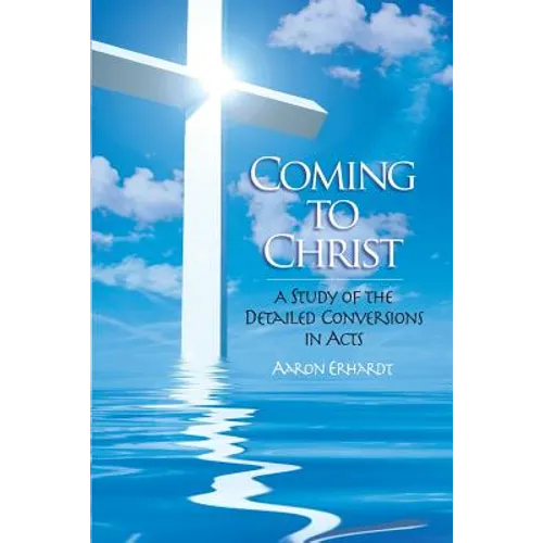 Coming to Christ: A Study of the Detailed Conversions in Acts - Paperback