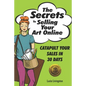 The Secrets To Selling Your Art Online: Catapult Your Sales In 30 Days - Paperback