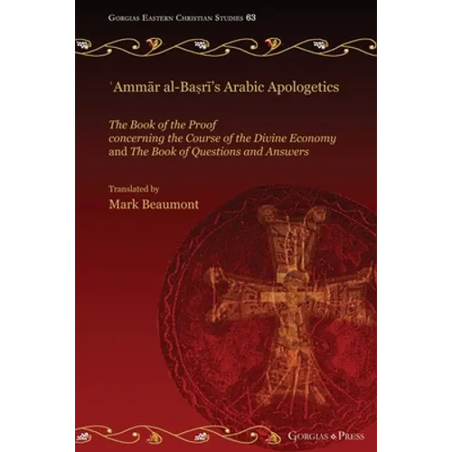 ʿAmmār al-Baṣrī's Arabic Apologetics: The Book of the Proof concerning the Course of the Divine Economy and The Book of Questions - Paperback