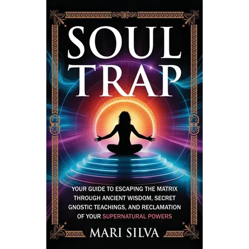 Soul Trap: Your Guide to Escaping the Matrix Through Ancient Wisdom, Secret Gnostic Teachings, and Reclamation of Your Supernatural Powers - Hardcover