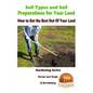 Soil Types and Soil Preparation for Your Land - How to Get the Best Out Of Your Land - Paperback