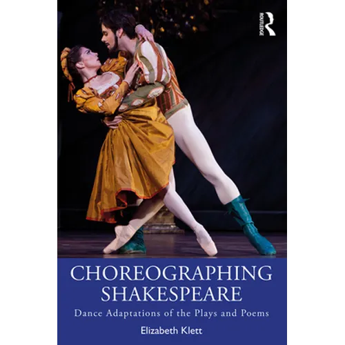 Choreographing Shakespeare: Dance Adaptations of the Plays and Poems - Paperback
