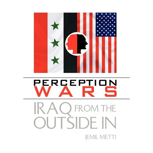 Perception Wars: Iraq from the Outside In - Hardcover