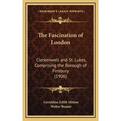 The Fascination of London: Clerkenwell and St. Lukes, Comprising the Borough of Finsbury (1906) - Hardcover