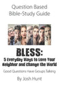 Question Based Bible-Study Guide - BLESS: 5 Everyday Ways to Love Your Neighbor and Change the World: Good Questions Have Groups Talking - Paperback