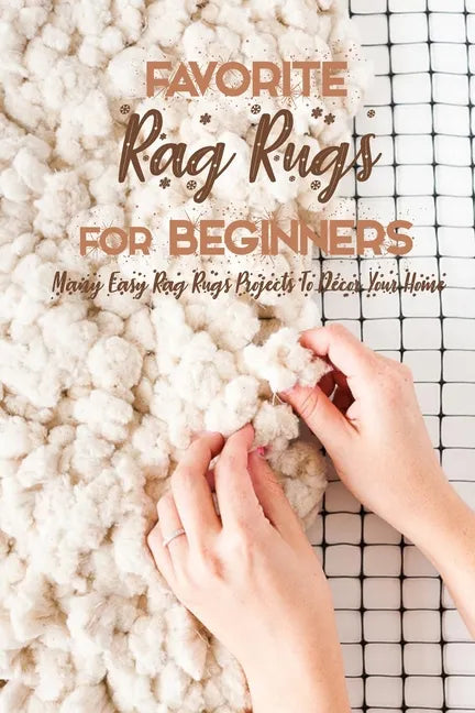Favorite Rag Rugs For Beginners: Many Easy Rag Rugs Projects To Décor Your Home: Rag Rugs Guide Book - Paperback