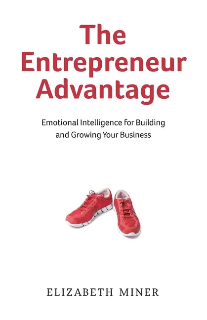 The Entrepreneur Advantage: Emotional Intelligence for Building and Growing Your Business - Paperback