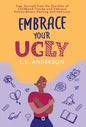 Embrace Your UGLY: Free Yourself from the Shackles of Childhood Trauma and Embrace Extraordinary Healing and Self-Love - Hardcover