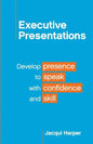 Executive Presentations: Develop presence to speak with confidence and skill - Paperback