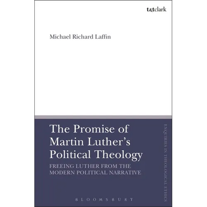 The Promise of Martin Luther's Political Theology: Freeing Luther from the Modern Political Narrative - Paperback