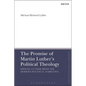 The Promise of Martin Luther's Political Theology: Freeing Luther from the Modern Political Narrative - Paperback
