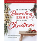 10-Minute Decorating Ideas for a Cozy Christmas: Festive and Easy-To-Do Ideas for the Most Wonderful Time of the Year - Hardcover