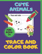 Cute Animals. Trace And Color Book. Ages 3+: For Toddlers & Preschoolers, Boys & Girls. Pencil Control Activities. - Paperback