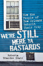 We're Still Here Ya Bastards: How the People of New Orleans Rebuilt Their City - Hardcover