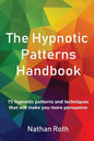 The Hypnotic Patterns Handbook: 75 Hypnotic Patterns and Techniques That Will Make You More Persuasive - Paperback