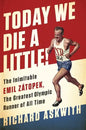 Today We Die a Little!: The Inimitable Emil Zátopek, the Greatest Olympic Runner of All Time - Hardcover