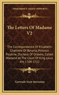 The Letters of Madame V2: The Correspondence of Elizabeth-Charlotte of Bavaria, Princess Palatine, Duchess of Orleans, Called Madame at the Cour - Hardcover