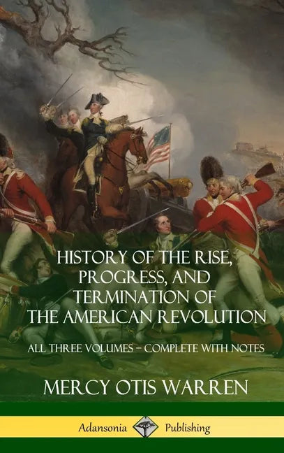 History of the Rise, Progress, and Termination of the American Revolution: All Three Volumes - Complete with Notes (Hardcover) - Hardcover