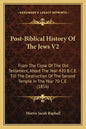 Post-Biblical History Of The Jews V2: From The Close Of The Old Testament, About The Year 420 B.C.E. Till The Destruction Of The Second Temple In The - Paperback