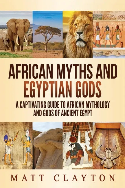 African Myths and Egyptian Gods: A Captivating Guide to African Mythology and Gods of Ancient Egypt - Paperback