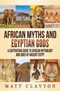 African Myths and Egyptian Gods: A Captivating Guide to African Mythology and Gods of Ancient Egypt - Paperback