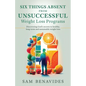 Six Things Absent from Unsuccessful Weight Loss Programs: Discovering God's secrets to healthy, long-term and sustainable weight loss - Paperback