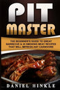 Pit Master: The Beginner's Guide To Great Barbecue & 25 Smoking Meat Recipes That Will Impress Any Carnivore + Bonus 10 Must-Try Bbq Sauces - Paperback