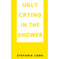 Ugly Crying in the Shower - Paperback