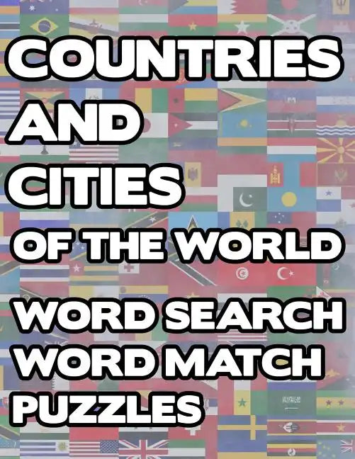 Countries And Cities Of The World: Geography Word Search And Match Activity Logical Puzzle Games Book Large Print Size Country Flags Theme Design Soft - Paperback