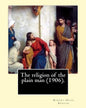 The religion of the plain man (1906). By: Robert Hugh Benson: Robert Hugh Benson (18 November 1871 - 19 October 1914) was an English Anglican priest w - Paperback