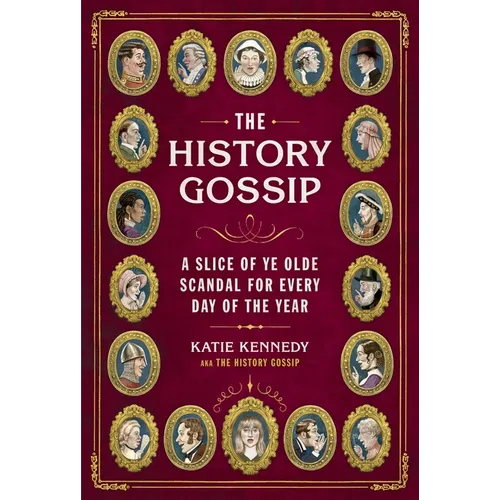 The History Gossip: A Slice of Ye Olde Scandal for Every Day of the Year - Hardcover