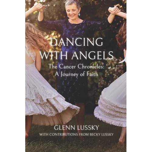Dancing with Angels: The Cancer Chronicles: A Journey of Faith - Paperback