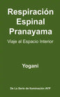 Respiración Espinal Pranayama - Viaje al Espacio Interior: (La Serie De Iluminación AYP ) - Paperback