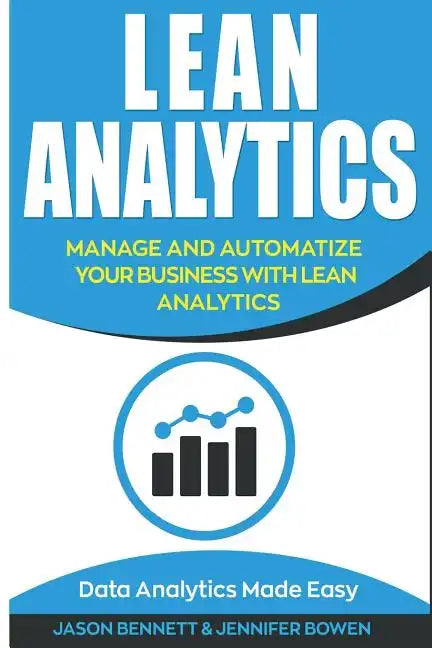 Lean Analytics: Manage and Automatize Your Business with Lean Analytics (Data Analytics Made Easy) - Paperback