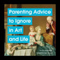 Parenting Advice to Ignore in Art and Life - Hardcover