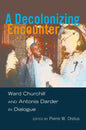 A Decolonizing Encounter: Ward Churchill and Antonia Darder in Dialogue - Paperback
