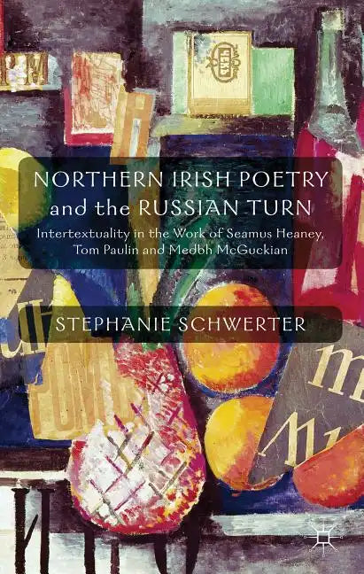 Northern Irish Poetry and the Russian Turn: Intertextuality in the Work of Seamus Heaney, Tom Paulin and Medbh McGuckian - Hardcover