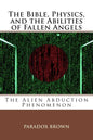 The Bible, Physics, and the Abilities of Fallen Angels: The Alien Abduction Phenomenon - Paperback