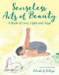 Senseless Acts of Beauty: A Book of Love, Light and Yoga - Paperback