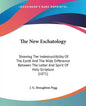 The New Eschatology: Showing The Indestructibility Of The Earth And The Wide Difference Between The Letter And Spirit Of Holy Scripture (1871) - Paperback