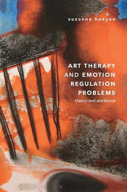 Art Therapy and Emotion Regulation Problems: Theory and Workbook - Hardcover