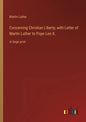Concerning Christian Liberty; with Letter of Martin Luther to Pope Leo X.: in large print - Paperback