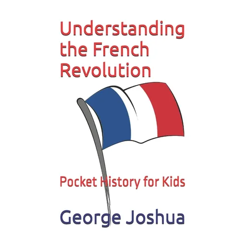 Understanding the French Revolution: Pocket History for Kids - Paperback